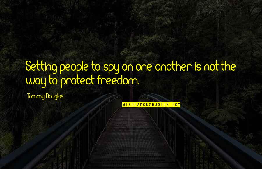 The Setting Quotes By Tommy Douglas: Setting people to spy on one another is