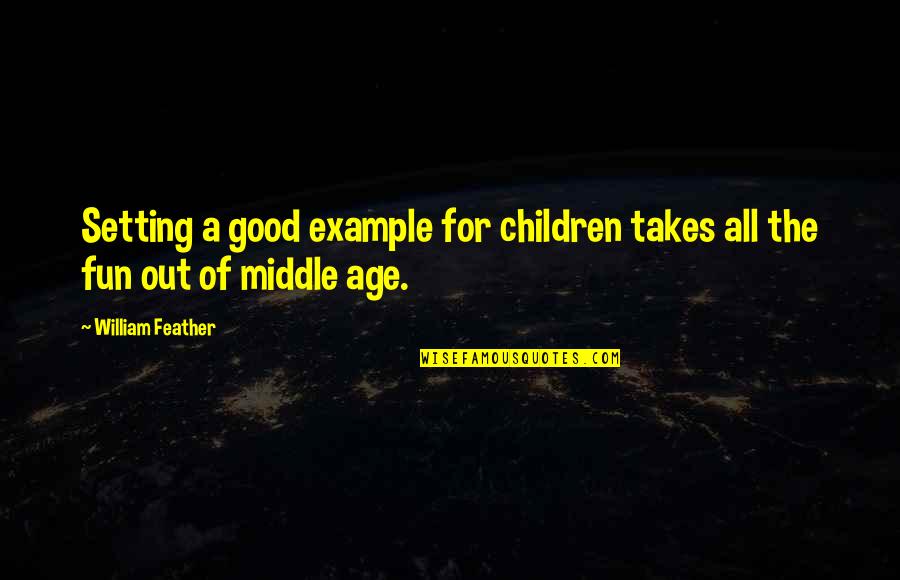 The Setting Quotes By William Feather: Setting a good example for children takes all