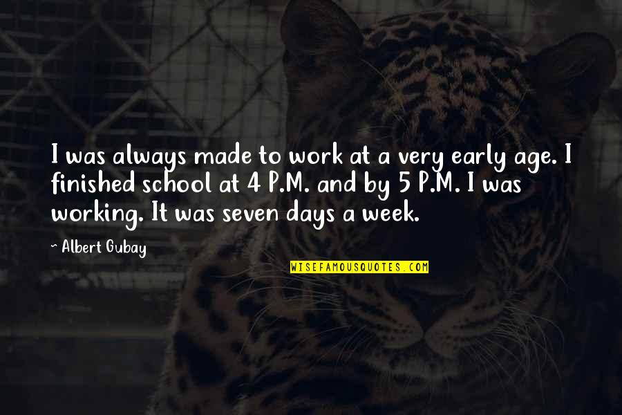 The Seven Days Quotes By Albert Gubay: I was always made to work at a The Seven Days Quotes By Albert Gubay: I was always made to work at a