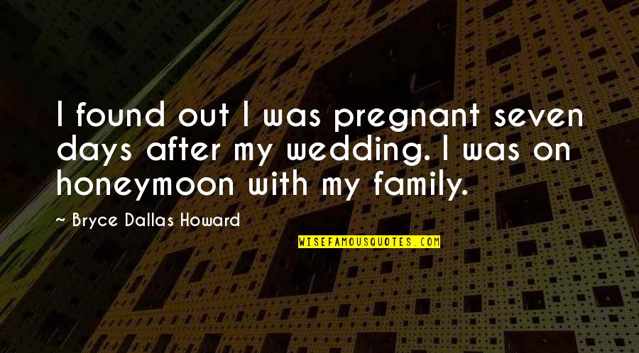 The Seven Days Quotes By Bryce Dallas Howard: I found out I was pregnant seven days The Seven Days Quotes By Bryce Dallas Howard: I found out I was pregnant seven days