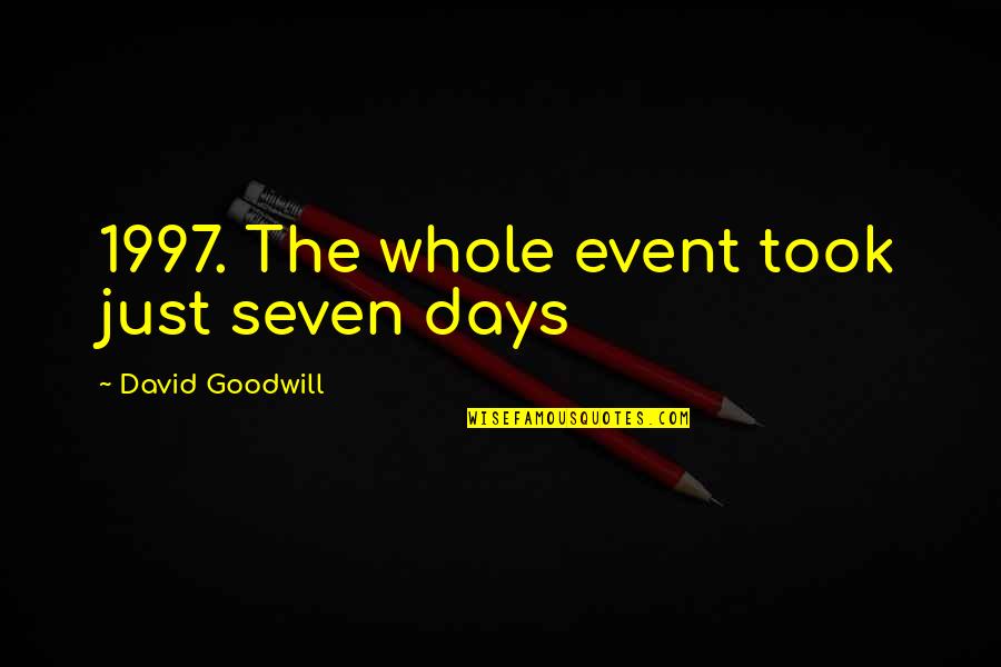 The Seven Days Quotes By David Goodwill: 1997. The whole event took just seven days The Seven Days Quotes By David Goodwill: 1997. The whole event took just seven days