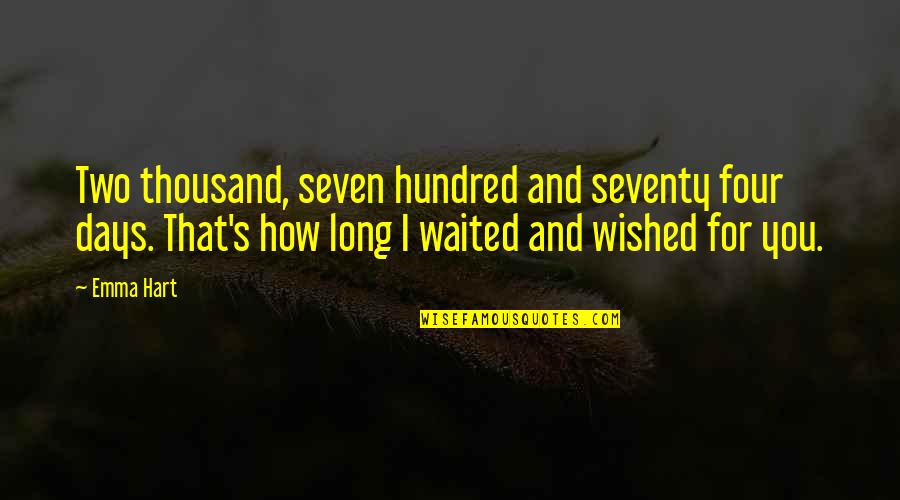The Seven Days Quotes By Emma Hart: Two thousand, seven hundred and seventy four days. The Seven Days Quotes By Emma Hart: Two thousand, seven hundred and seventy four days.