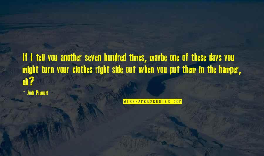 The Seven Days Quotes By Jodi Picoult: If I tell you another seven hundred times, The Seven Days Quotes By Jodi Picoult: If I tell you another seven hundred times,
