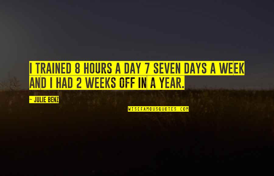 The Seven Days Quotes By Julie Benz: I trained 8 hours a day 7 seven