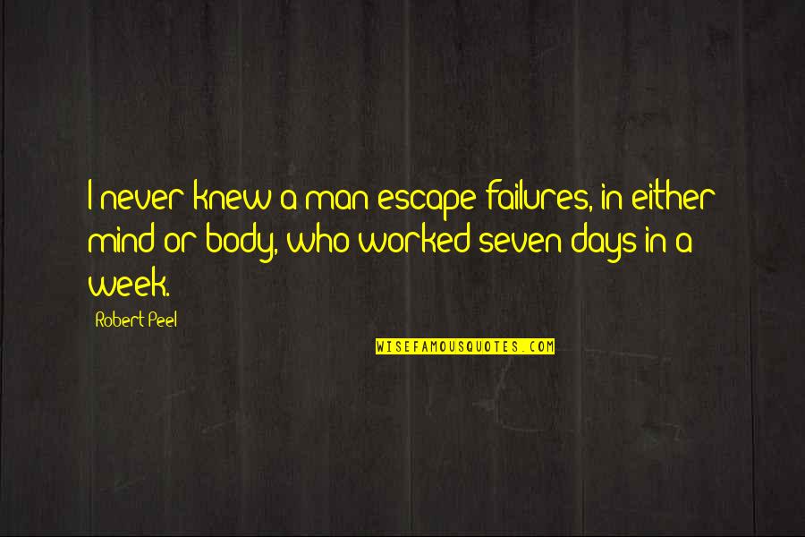 The Seven Days Quotes By Robert Peel: I never knew a man escape failures, in The Seven Days Quotes By Robert Peel: I never knew a man escape failures, in