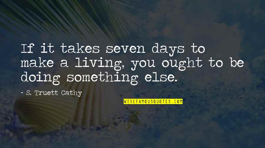 The Seven Days Quotes By S. Truett Cathy: If it takes seven days to make a