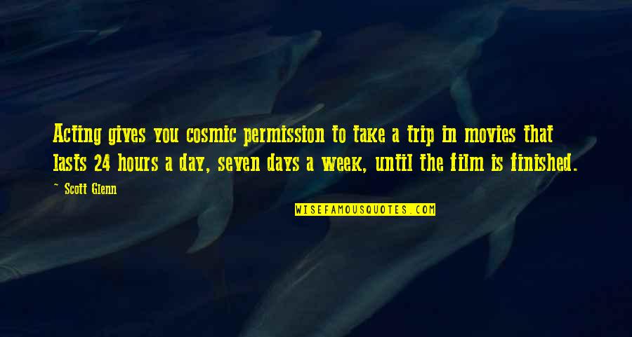 The Seven Days Quotes By Scott Glenn: Acting gives you cosmic permission to take a The Seven Days Quotes By Scott Glenn: Acting gives you cosmic permission to take a