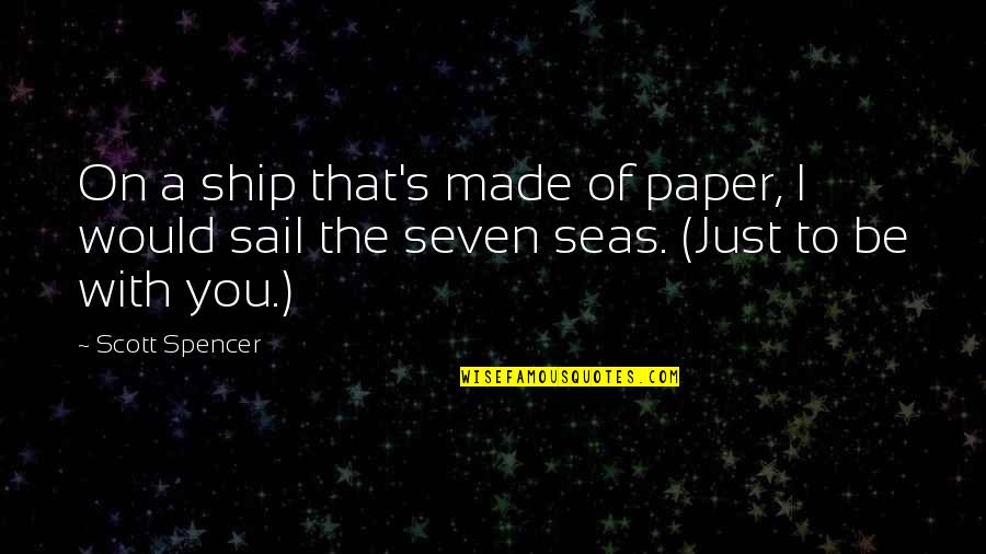 The Seven Seas Quotes By Scott Spencer: On a ship that's made of paper, I