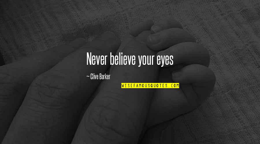 The Seventh Continent Quotes By Clive Barker: Never believe your eyes The Seventh Continent Quotes By Clive Barker: Never believe your eyes