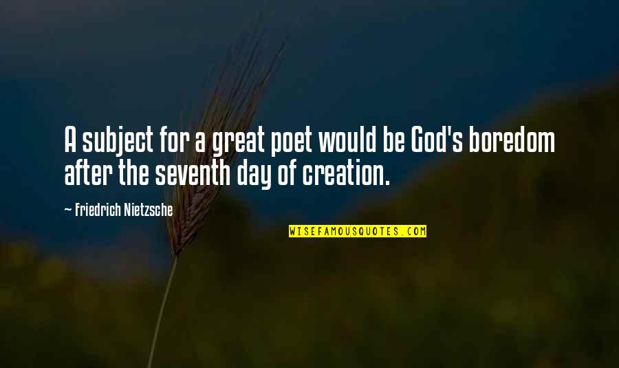 The Seventh Day Quotes By Friedrich Nietzsche: A subject for a great poet would be