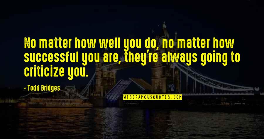 The Seventh Day Quotes By Todd Bridges: No matter how well you do, no matter