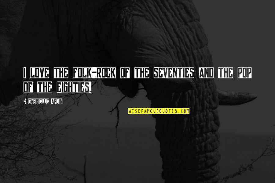 The Seventies Quotes By Gabrielle Aplin: I love the folk-rock of the Seventies and The Seventies Quotes By Gabrielle Aplin: I love the folk-rock of the Seventies and