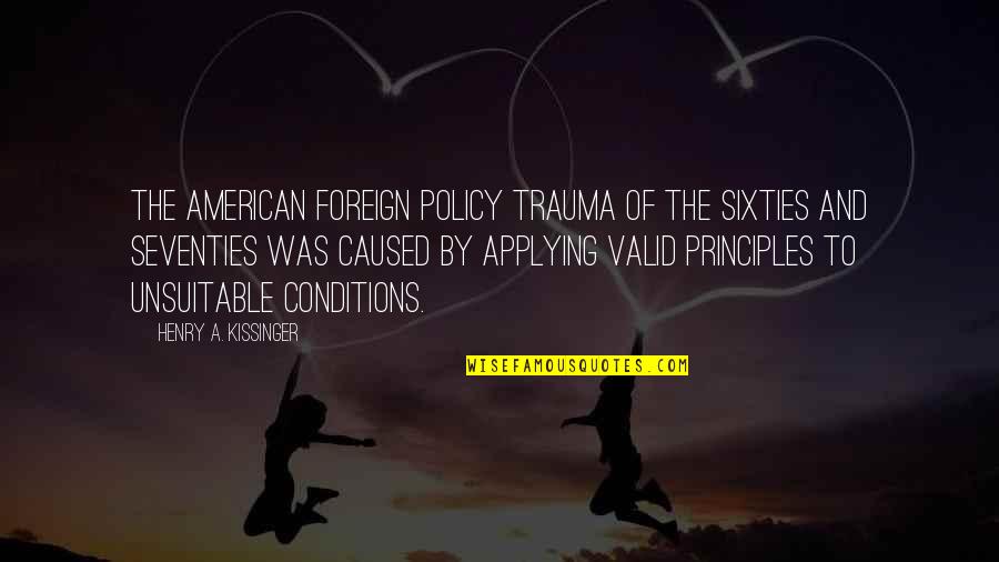The Seventies Quotes By Henry A. Kissinger: The American foreign policy trauma of the sixties The Seventies Quotes By Henry A. Kissinger: The American foreign policy trauma of the sixties
