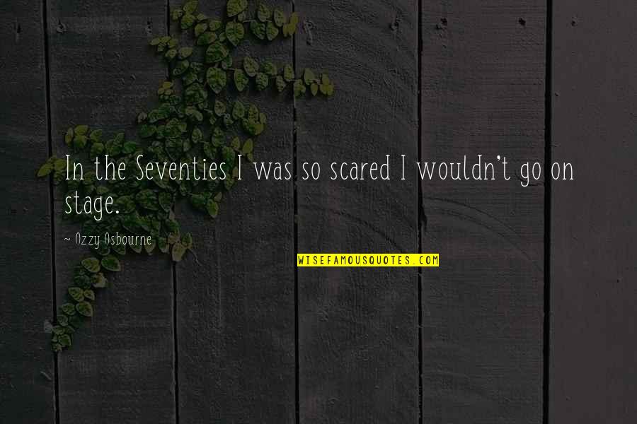 The Seventies Quotes By Ozzy Osbourne: In the Seventies I was so scared I The Seventies Quotes By Ozzy Osbourne: In the Seventies I was so scared I