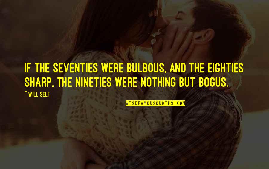The Seventies Quotes By Will Self: If the seventies were bulbous, and the eighties The Seventies Quotes By Will Self: If the seventies were bulbous, and the eighties
