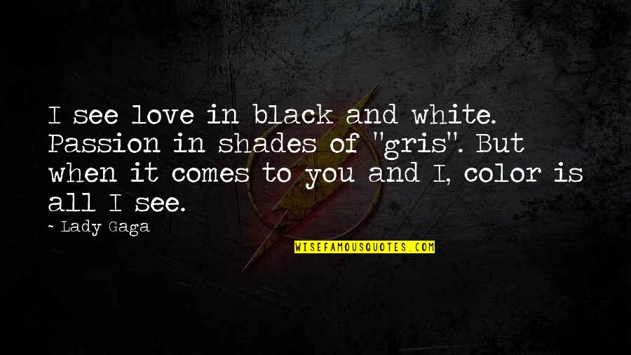 The Shades Of Passion Quotes By Lady Gaga: I see love in black and white. Passion The Shades Of Passion Quotes By Lady Gaga: I see love in black and white. Passion