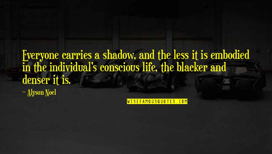 The Shadow And Life Quotes By Alyson Noel: Everyone carries a shadow, and the less it The Shadow And Life Quotes By Alyson Noel: Everyone carries a shadow, and the less it