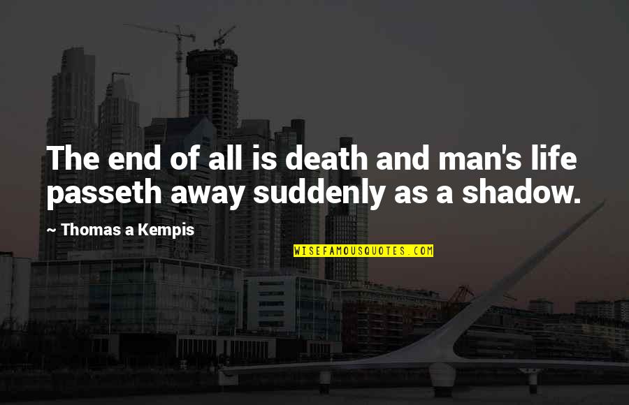 The Shadow And Life Quotes By Thomas A Kempis: The end of all is death and man's