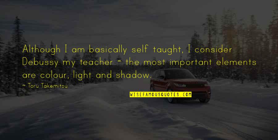 The Shadow Self Quotes By Toru Takemitsu: Although I am basically self taught, I consider