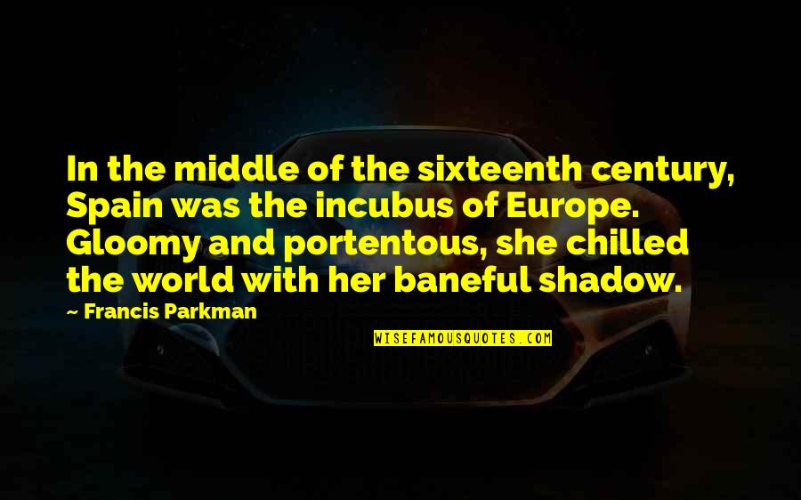 The Shadow World Quotes By Francis Parkman: In the middle of the sixteenth century, Spain The Shadow World Quotes By Francis Parkman: In the middle of the sixteenth century, Spain