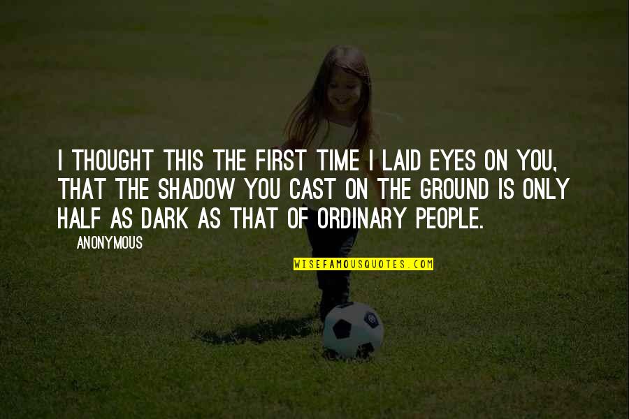 The Shadow You Cast Quotes By Anonymous: I thought this the first time I laid The Shadow You Cast Quotes By Anonymous: I thought this the first time I laid