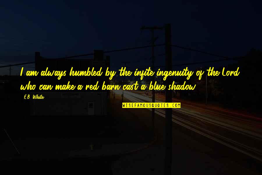 The Shadow You Cast Quotes By E.B. White: I am always humbled by the infite ingenuity The Shadow You Cast Quotes By E.B. White: I am always humbled by the infite ingenuity