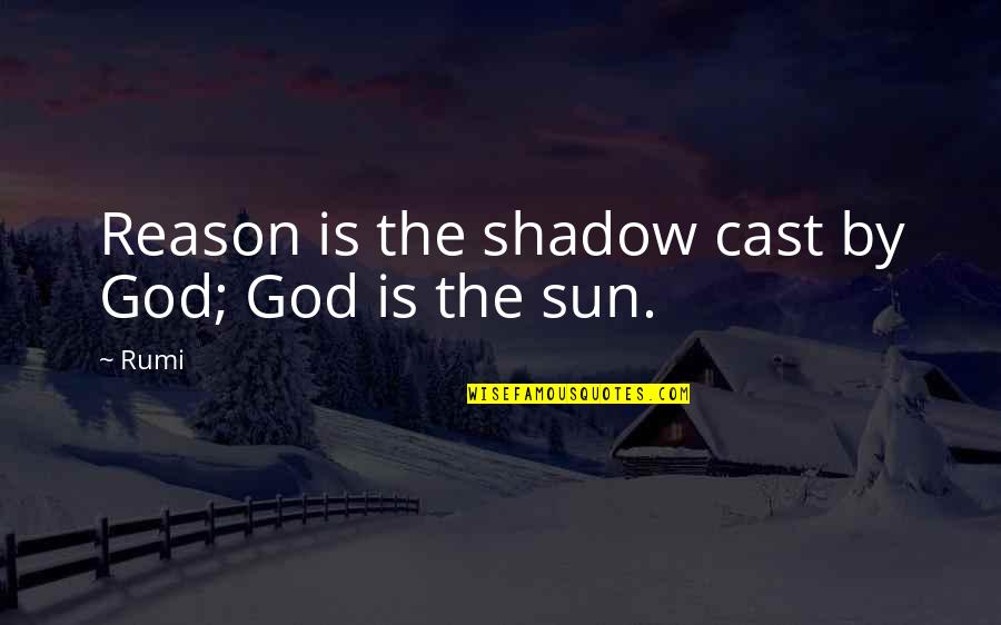 The Shadow You Cast Quotes By Rumi: Reason is the shadow cast by God; God