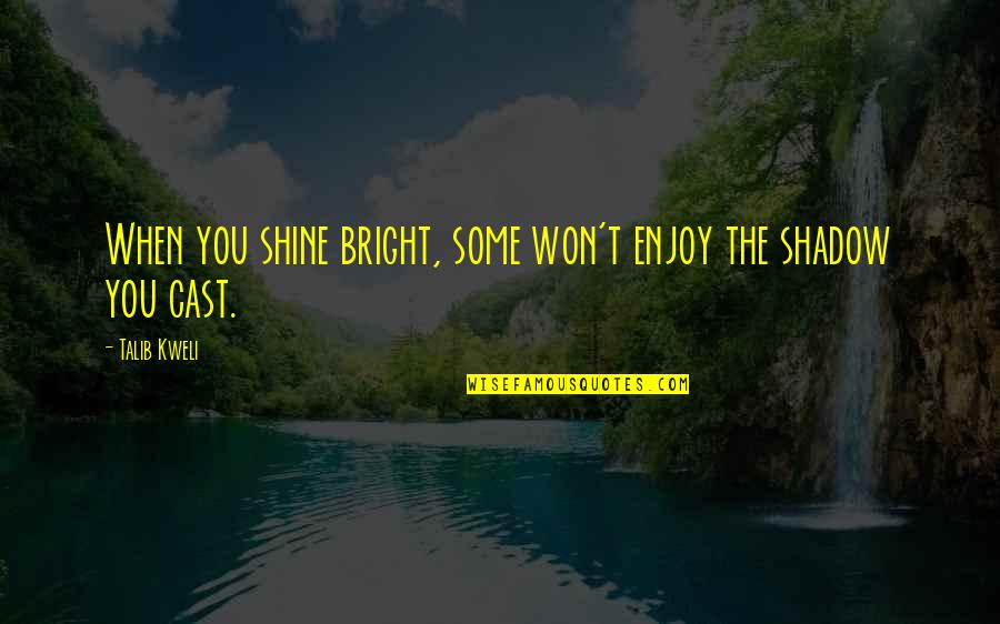 The Shadow You Cast Quotes By Talib Kweli: When you shine bright, some won't enjoy the