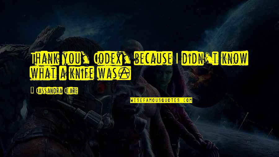 The Shadowhunters Codex Quotes By Cassandra Clare: Thank you, Codex, because I didn't know what