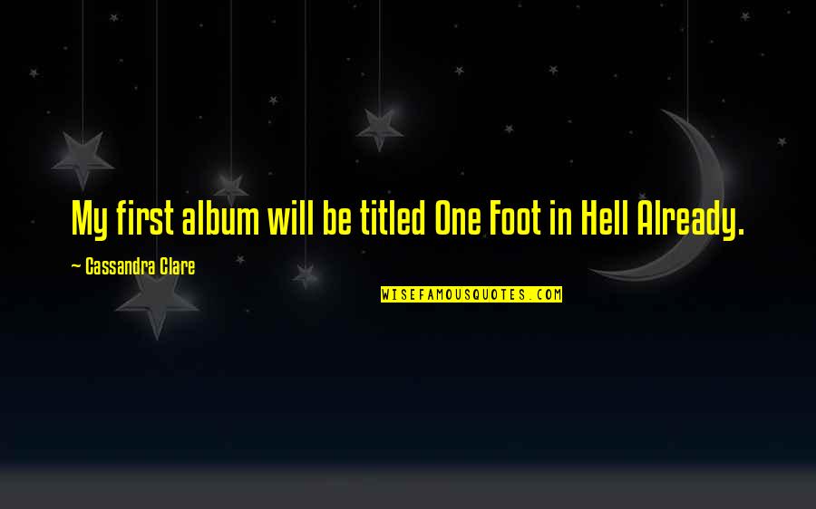 The Shadowhunters Codex Quotes By Cassandra Clare: My first album will be titled One Foot
