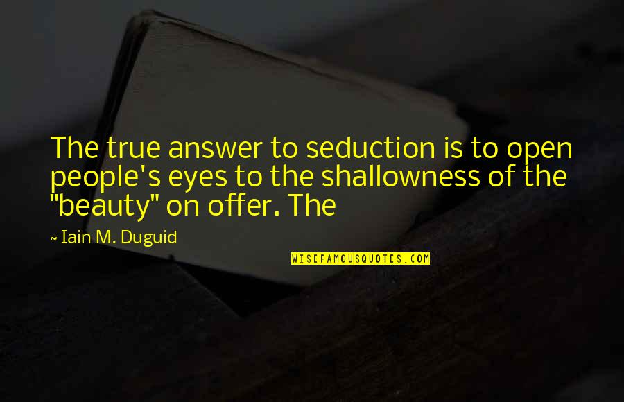 The Shallowness Of Beauty Quotes By Iain M. Duguid: The true answer to seduction is to open