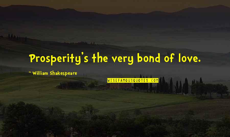 The Shallowness Of Beauty Quotes By William Shakespeare: Prosperity's the very bond of love.