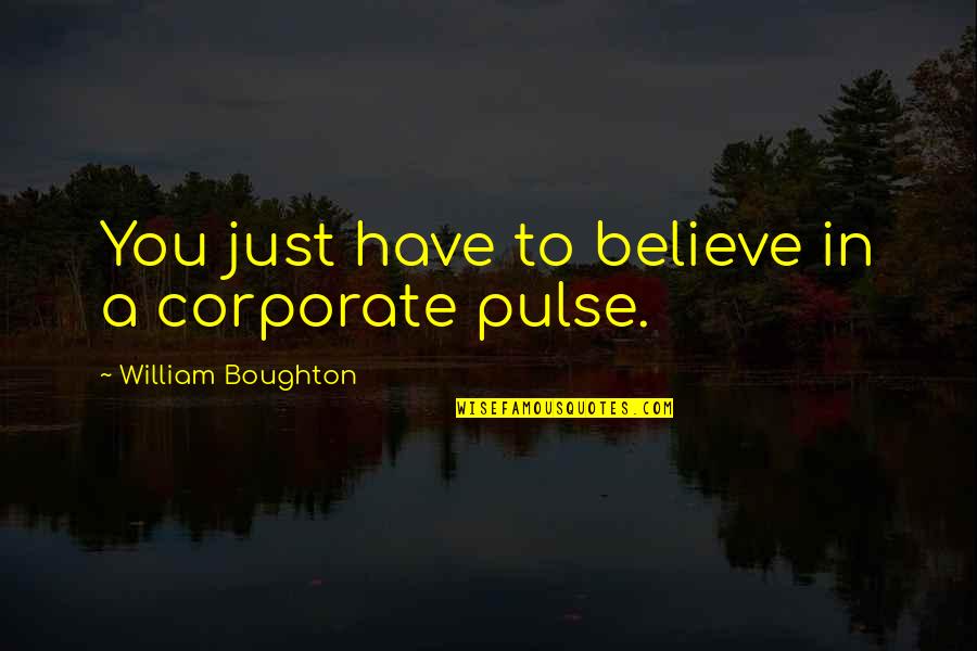 The Shame Of Gold Quotes By William Boughton: You just have to believe in a corporate The Shame Of Gold Quotes By William Boughton: You just have to believe in a corporate