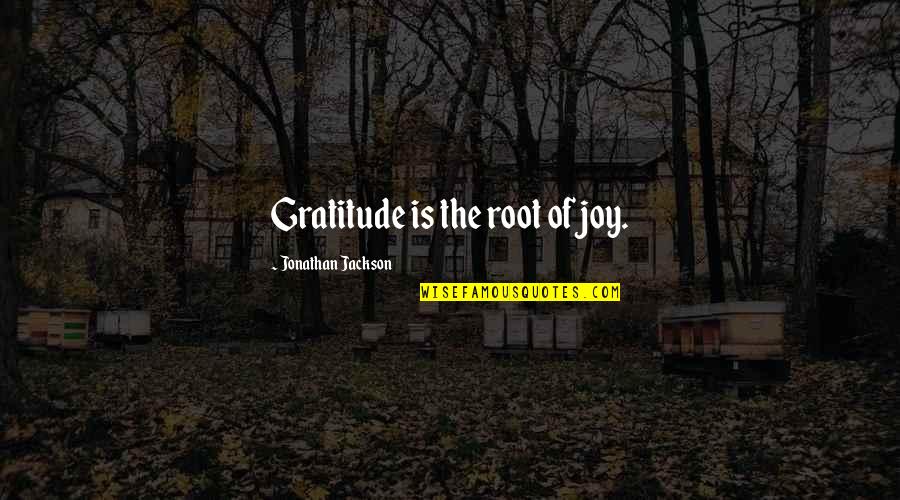 The Shape Of Water Book Quotes By Jonathan Jackson: Gratitude is the root of joy. The Shape Of Water Book Quotes By Jonathan Jackson: Gratitude is the root of joy.