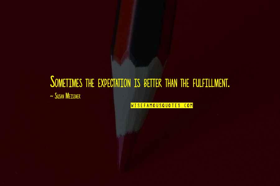 The Shawshank Redemption Friendship Quotes By Susan Meissner: Sometimes the expectation is better than the fulfillment.