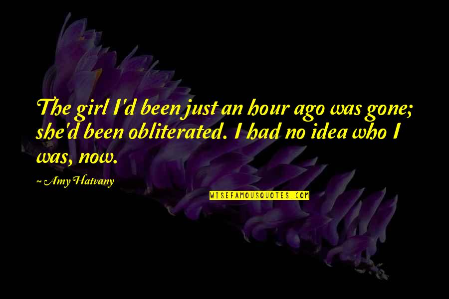 The She Book Quotes By Amy Hatvany: The girl I'd been just an hour ago The She Book Quotes By Amy Hatvany: The girl I'd been just an hour ago