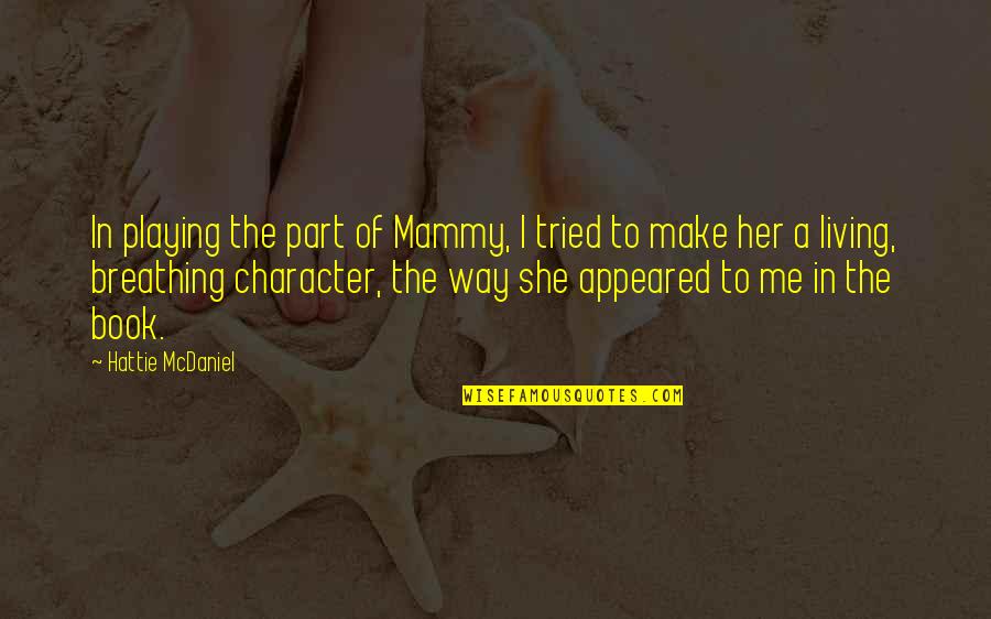 The She Book Quotes By Hattie McDaniel: In playing the part of Mammy, I tried The She Book Quotes By Hattie McDaniel: In playing the part of Mammy, I tried