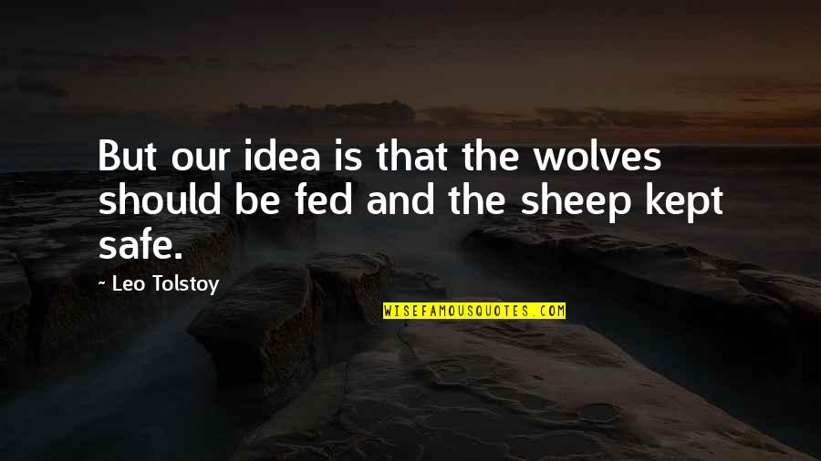 The Sheep Quotes By Leo Tolstoy: But our idea is that the wolves should