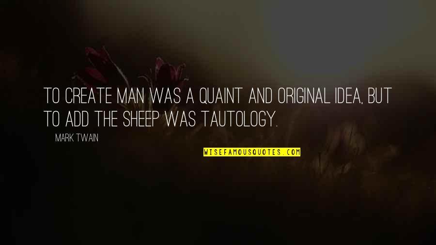 The Sheep Quotes By Mark Twain: To create man was a quaint and original