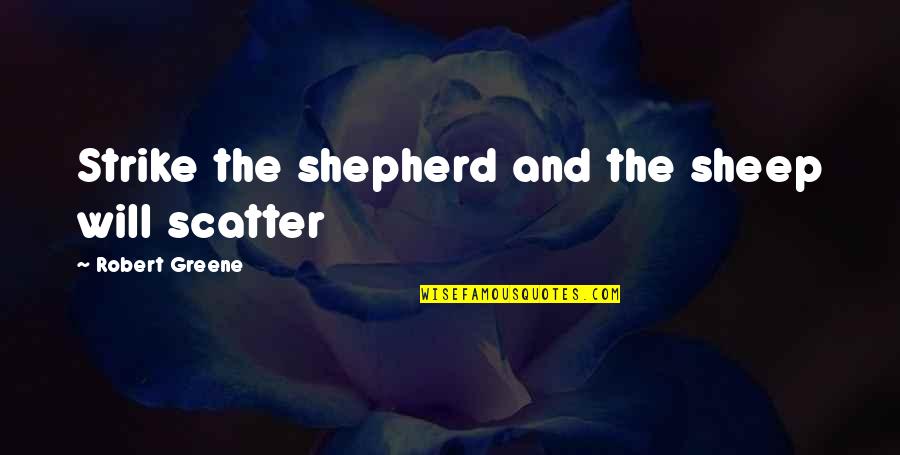 The Sheep Quotes By Robert Greene: Strike the shepherd and the sheep will scatter