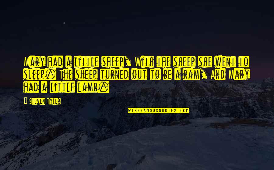 The Sheep Quotes By Steven Tyler: Mary had a little sheep, With the sheep