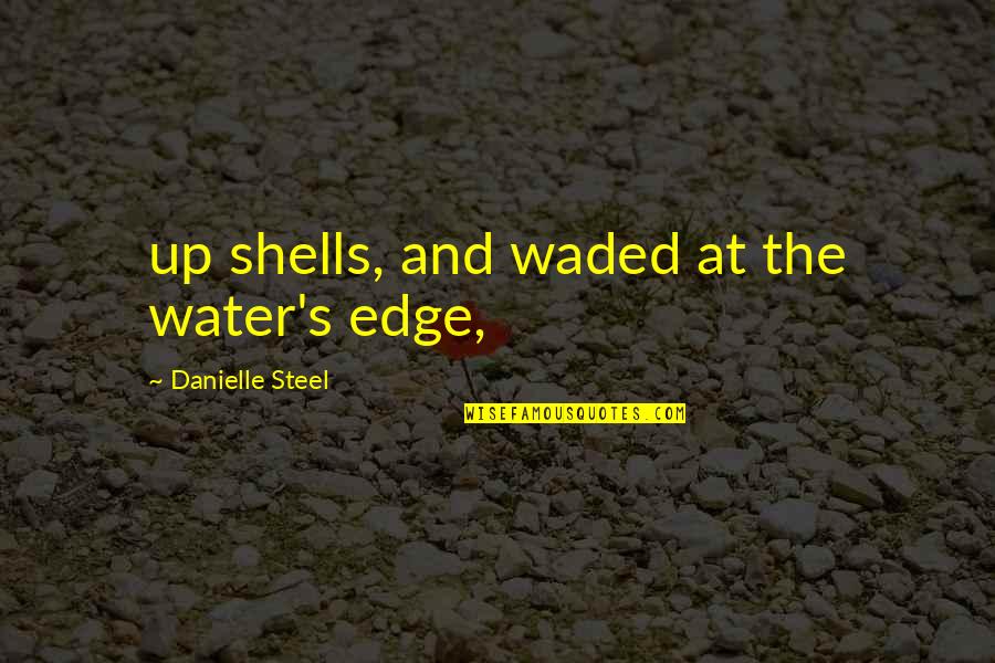 The Shells Quotes By Danielle Steel: up shells, and waded at the water's edge,
