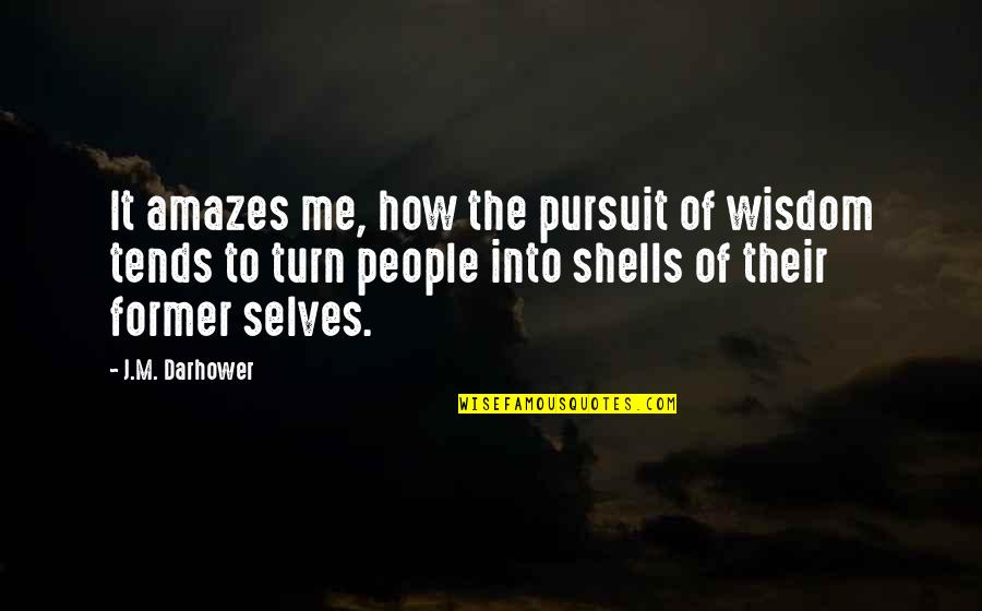 The Shells Quotes By J.M. Darhower: It amazes me, how the pursuit of wisdom