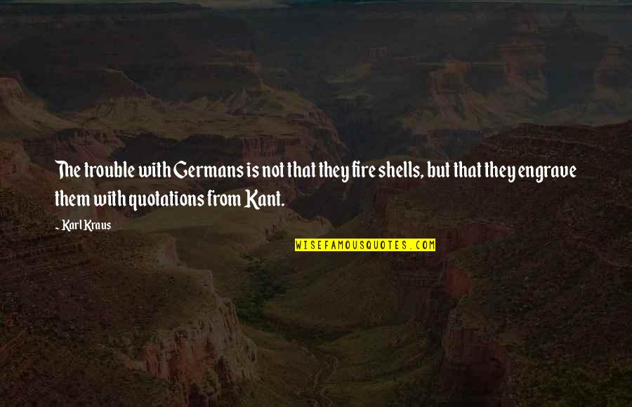 The Shells Quotes By Karl Kraus: The trouble with Germans is not that they