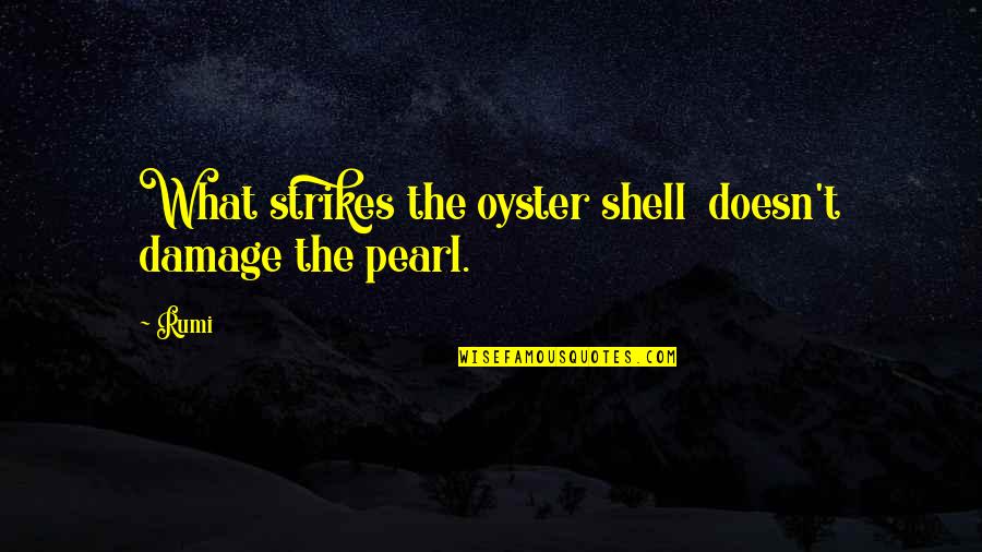The Shells Quotes By Rumi: What strikes the oyster shell doesn't damage the