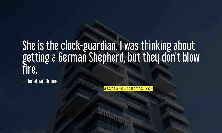 The Shepherd Quotes By Jonathan Dunne: She is the clock-guardian. I was thinking about The Shepherd Quotes By Jonathan Dunne: She is the clock-guardian. I was thinking about
