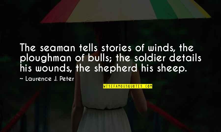 The Shepherd Quotes By Laurence J. Peter: The seaman tells stories of winds, the ploughman The Shepherd Quotes By Laurence J. Peter: The seaman tells stories of winds, the ploughman