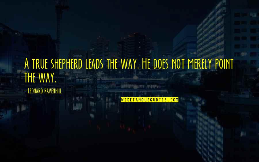 The Shepherd Quotes By Leonard Ravenhill: A true shepherd leads the way. He does The Shepherd Quotes By Leonard Ravenhill: A true shepherd leads the way. He does