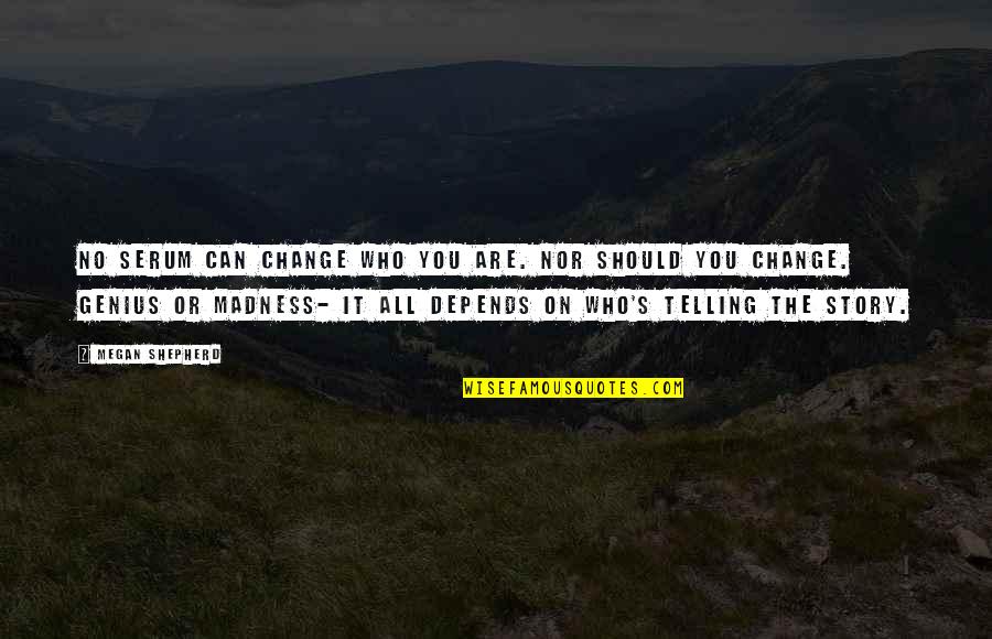 The Shepherd Quotes By Megan Shepherd: No serum can change who you are. Nor The Shepherd Quotes By Megan Shepherd: No serum can change who you are. Nor