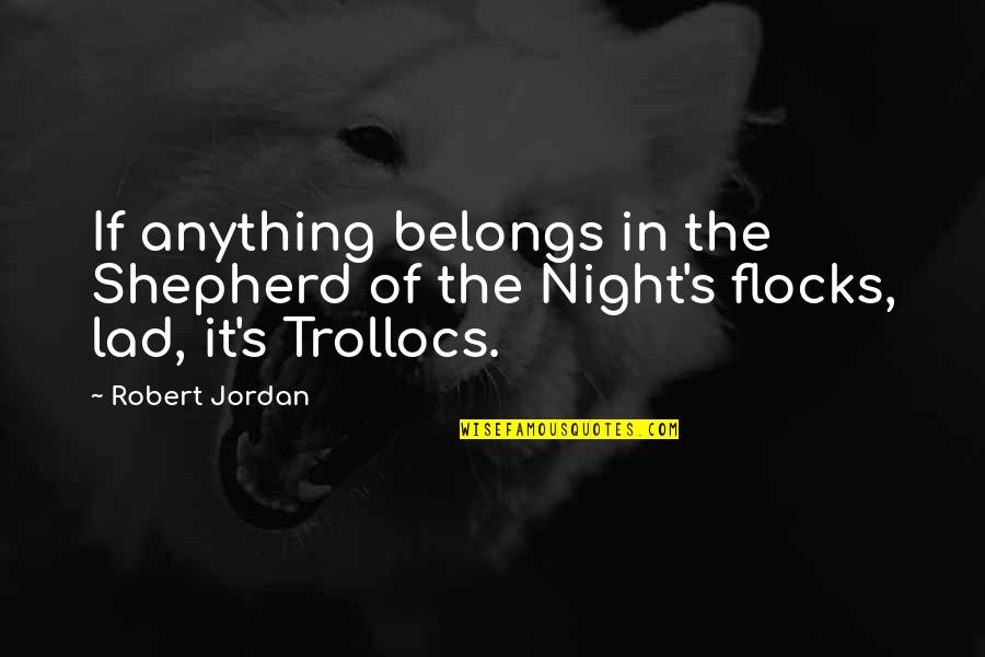 The Shepherd Quotes By Robert Jordan: If anything belongs in the Shepherd of the